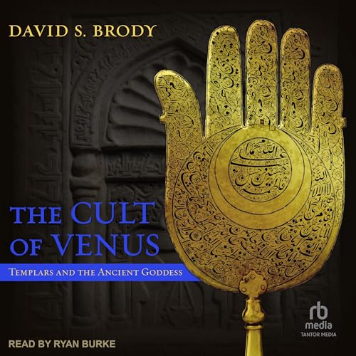 The Cult of Venus: Templars and the Ancient Goddess by David S. Brody