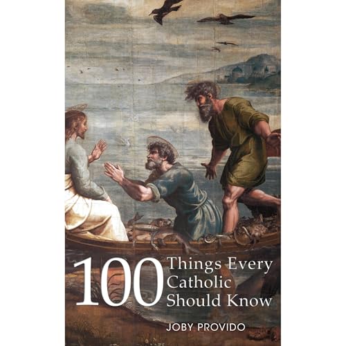 100 Things Every Catholic Should Know by Joby Provido
