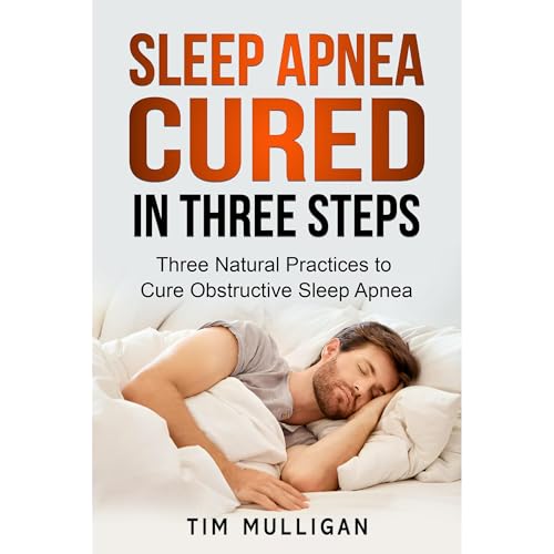 Sleep Apnea Cured in Three Steps by Tim Mulligan