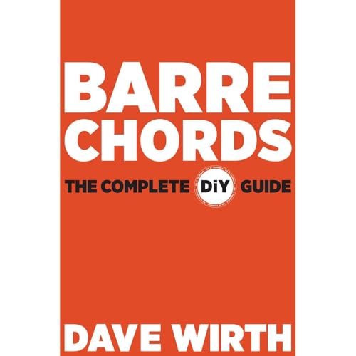 Barre Chords: The Complete DiY Guide by Dave Wirth
