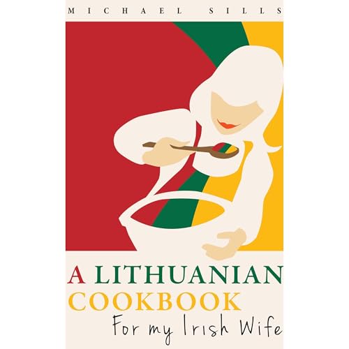 A Lithuanian Cookbook for my Irish Wife by Michael Sills