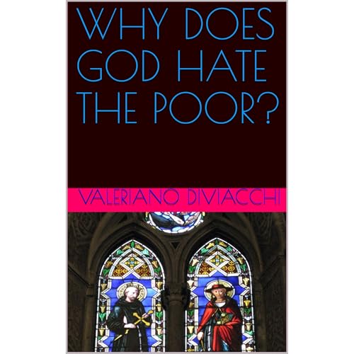 WHY DOES GOD HATE THE POOR? by Valeriano Diviacchi