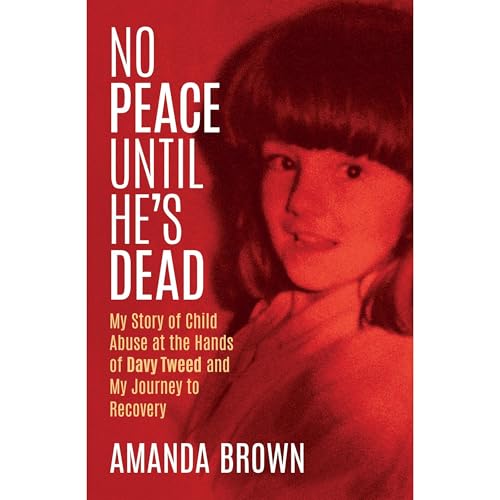 No Peace Until He's Dead: My Story of Child Abuse at the Hands of Davy Tweed and My Journey to Recovery by Amanda Brown