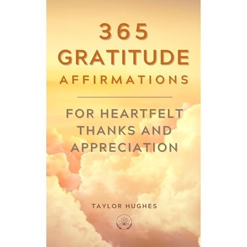 365 Gratitude Affirmations for Heartfelt Thanks and Appreciation by Taylor Hughes