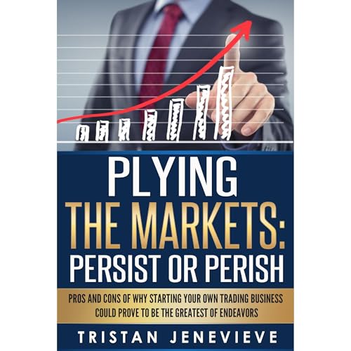 PLYING THE MARKETS: PERSIST OR PERISH by Tristan Jenevieve