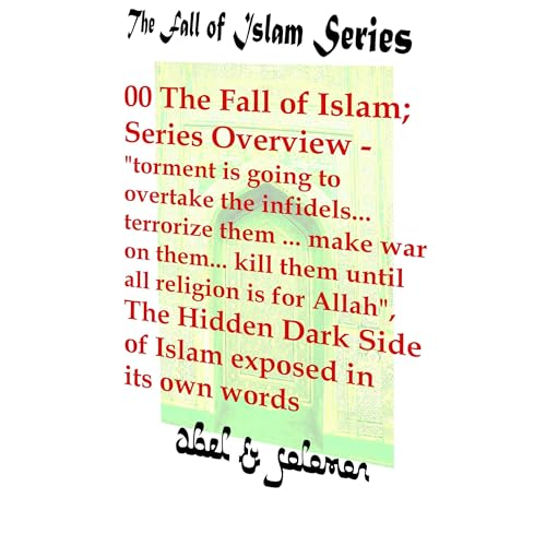 The Fall of Islam; Series Overview - "torment is going to overtake the infidels.. terrorize them.. make war on them.. kill them until all religion is for Allah", by Abel and Solomon