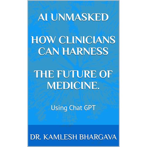 AI Unmasked How Clinicians Can Harness the Future of Medicine. by Kamlesh Bhargava