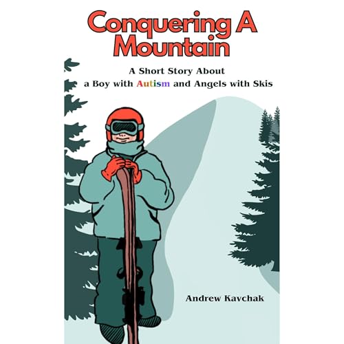 Conquering A Mountain: A Short Story About a Boy with Autism and Angels with Skis