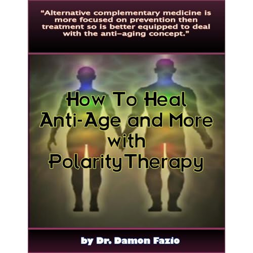 How To Heal | Anti-Age and More with Polarity Therapy by Dr. Damon Fazio