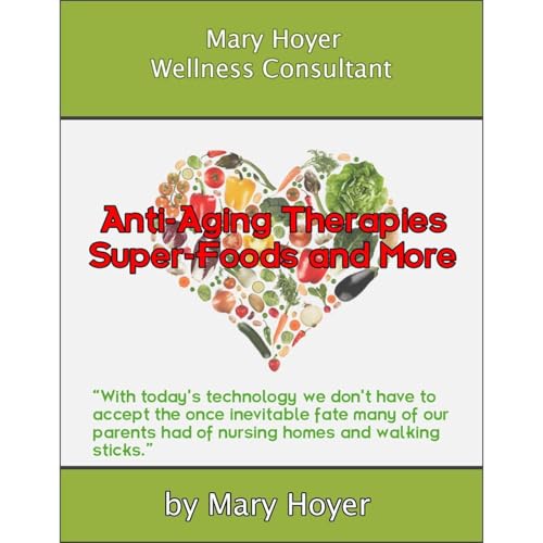 Anti-Aging Therapies Super Foods and More by Mary Hoyer