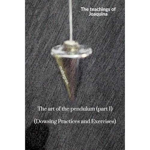 The teachings of Joaquina II the art of the pendulum (part I) (Dowsing Practices and Exercises) by mabagran