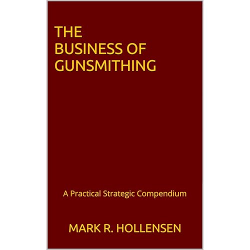 The Business of Gunsmithing by Mark R. Hollensen