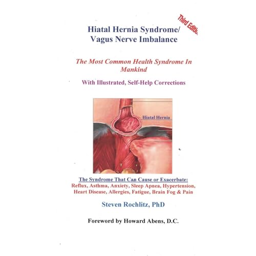 Hiatal Hernia Syndrome/Vagus Nerve Imbalance: The Most Common Health Syndrome In Mankind, 3rd Ed. With illustrated, self-help corrections for the Hiatal Hernia, the Vagus Nerve, and the Diaphragm. by Steven Rochlitz PHD