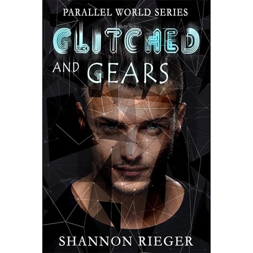 Glitched and Gears: Book 2 of the Parallel World Series by Shannon Rieger