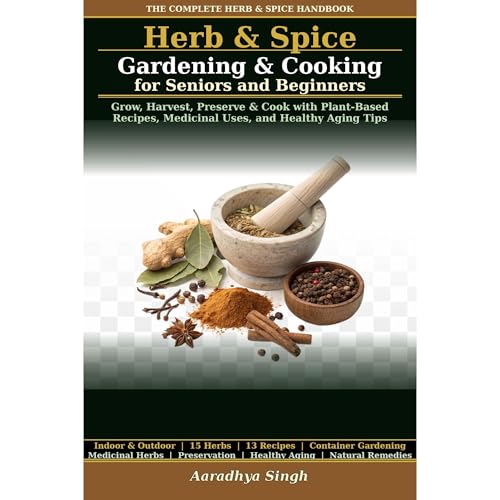 Herb & Spice Gardening & Cooking for Seniors and Beginners by Aaradhya Singh
