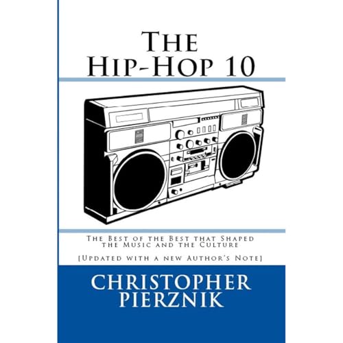 The Hip-Hop 10: The Best of the Best that Shaped the Music and the Culture by Christopher Pierznik