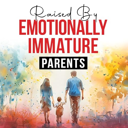 Raised by Emotionally Immature Parents