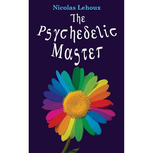 The Psychedelic Master (How to Change Your Mind) by Nicolas Lehoux