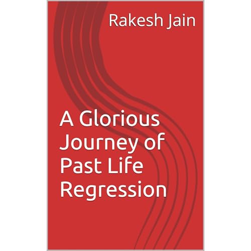 A Glorious Journey of Past Life Regression by Dr. Rakesh Jain