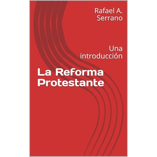 La Reforma Protestante by Rafael A. Serrano