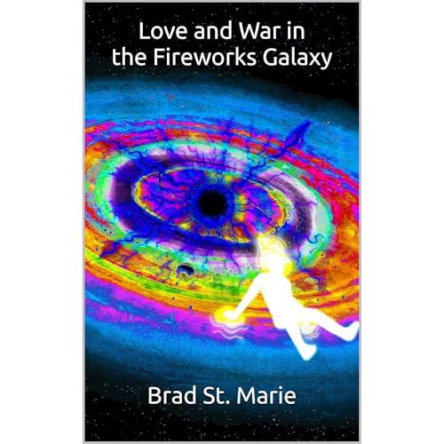 Love and War in the Fireworks Galaxy by Brad St. Marie