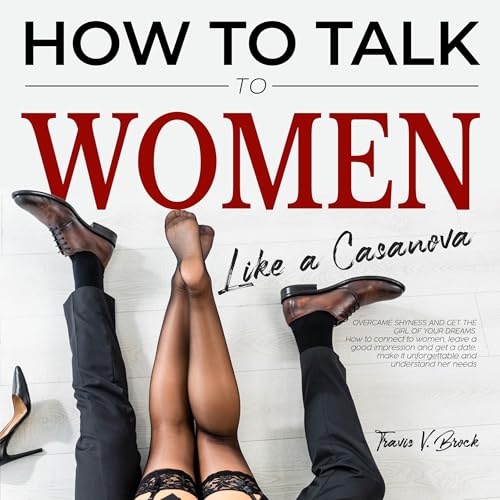 How to Talk to Women Like a Casanova by Travis V. Brock