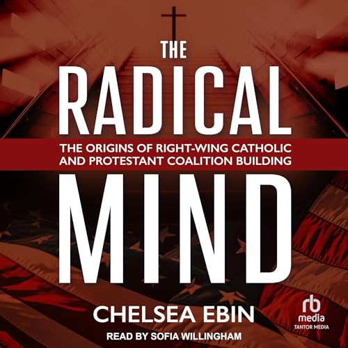 The Radical Mind: The Origins of Right-Wing Catholic and Protestant Coalition Building