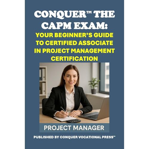 Conquer the CAPM Exam: Your Beginner’s Guide to Certified Associate in Project Management Certification by Philip Martin McCaulay