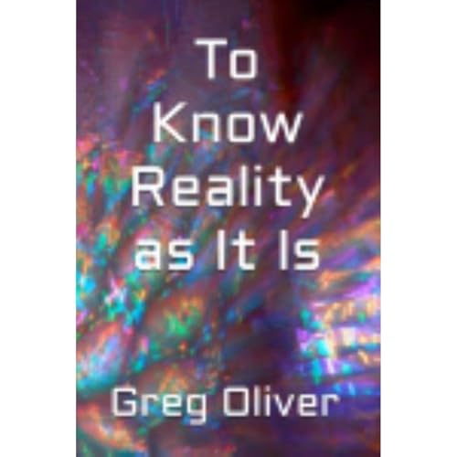 To Know Reality as It Is by Greg Oliver