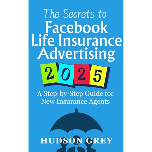 The Secrets to Facebook Life Insurance Advertising 2025 by Hudson Grey