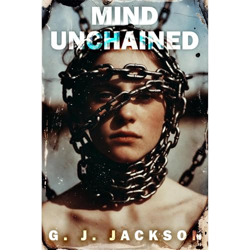 Mind Unchained by G. J. Jackson
