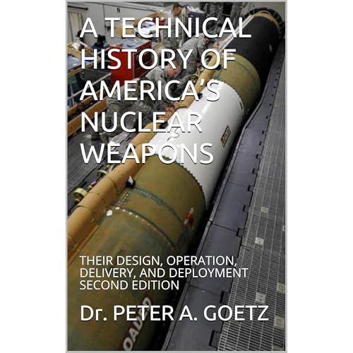 A TECHNICAL HISTORY OF AMERICA’S NUCLEAR WEAPONS by Dr. PETER A. GOETZ