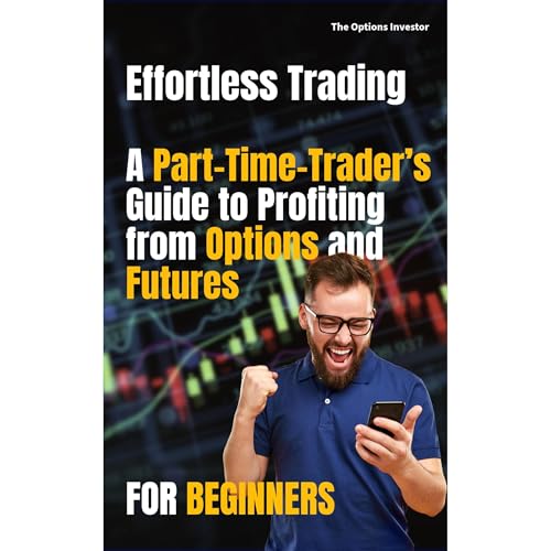 Effortless Trading: A Part-Time Trader’s Guide to Profiting from Options and Futures