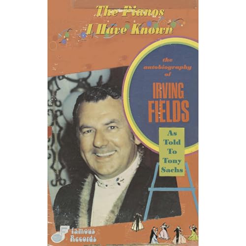 The Pianos I Have Known: The Autobiography Of Irving Fields by Tony Sachs
