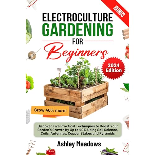 Electroculture Gardening for Beginners by Ashley Meadows