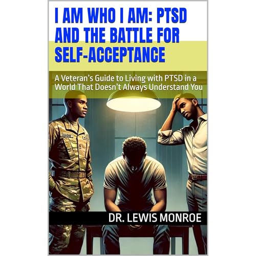 I Am Who I Am: PTSD and the Battle for Self-Acceptance by Dr. Lewis Monroe