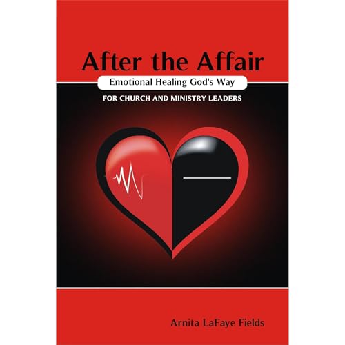 After the Affair Emotional Healing God's Way for Church and Ministry Leaders by Arnita L. Fields
