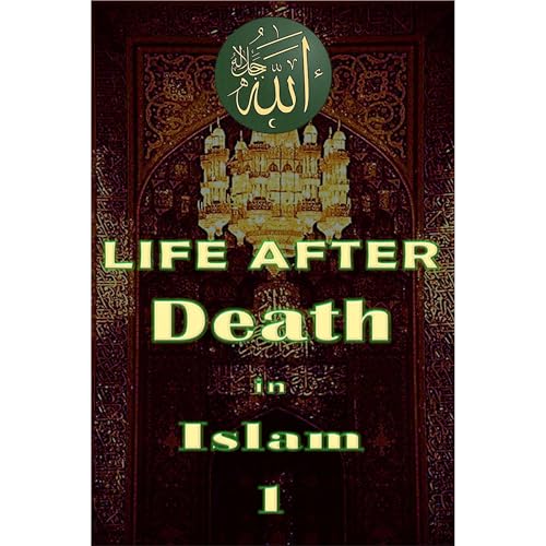 Life After Death in Islam Part 1