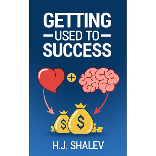 Getting Used to Success: Develop an Invincible Mindset, Bolster Self-Confidence and Build Winning Habits by H.J. Shalev