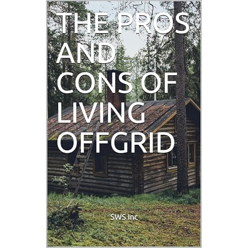 THE PROS AND CONS OF LIVING OFFGRID by SWS Inc