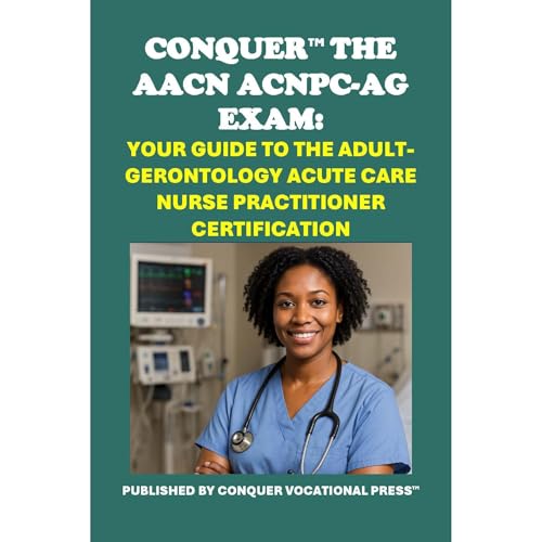 Conquer the AACN ACNPC-AG Exam: Your Guide to the Adult-Gerontology Acute Care Nurse Practitioner Certification by Philip Martin McCaulay