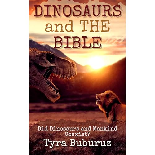 Dinosaurs and the Bible by Tyra Buburuz