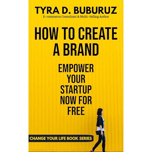 How to Create a Brand: Empower Your Startup Now for Free by Tyra D. Buburuz