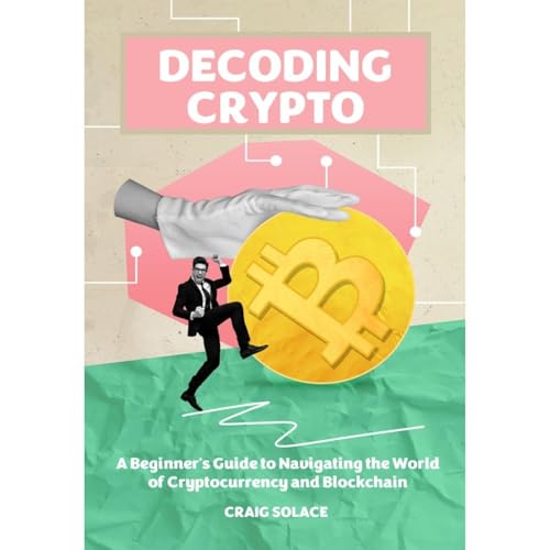 Decoding Crypto: A Beginner's Guide to Navigating the World of Cryptocurrency and Blockchain