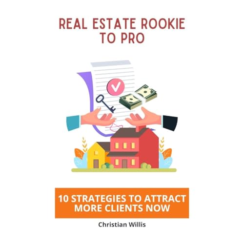 Real Estate Rookie to Pro: 10 Strategies to Attract More Clients Now by Christian Willis