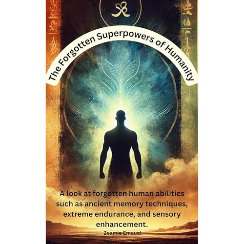 The Lost Superpowers of Humanity: Forgotten Abilities and How to Reclaim Them