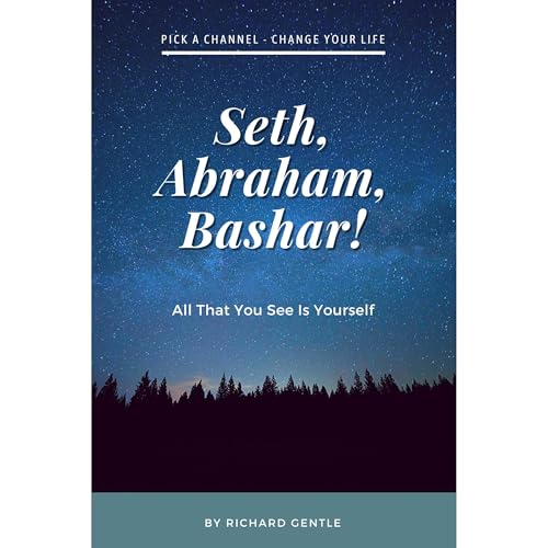 Seth, Abraham, Bashar! by Richard Gentle