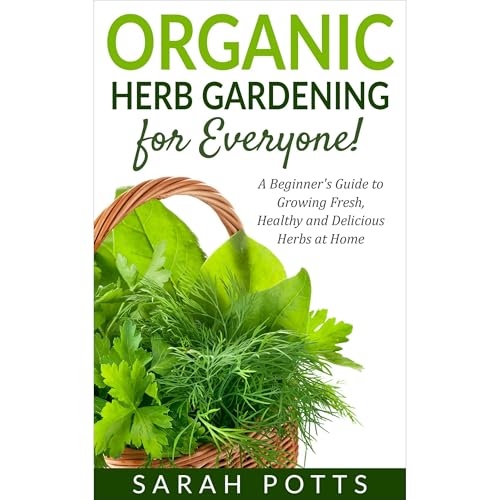 Organic Herb Gardening for Everyone! by Sarah Potts