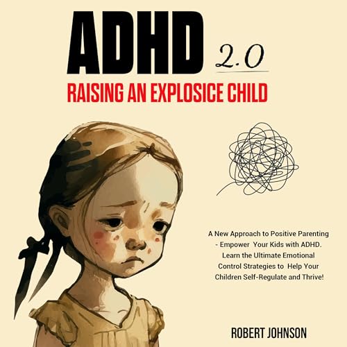 ADHD 2.0: Raising an Explosive Child by Robert Johnson