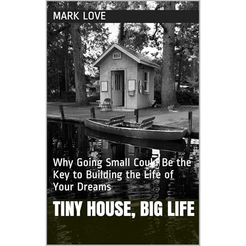 Tiny House, Big Life by Mark Love